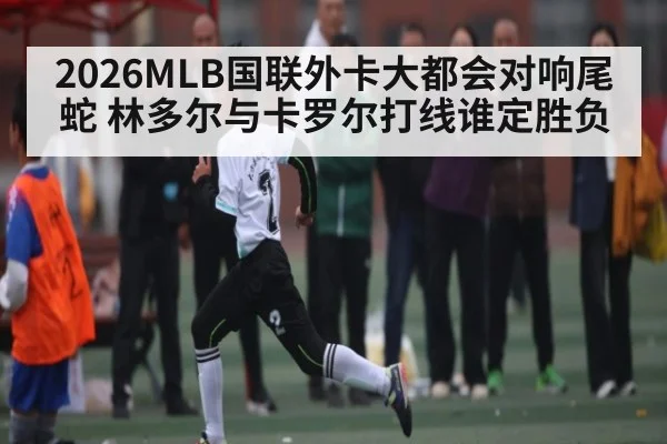 2026MLB国联外卡大都会对响尾蛇 林多尔与卡罗尔打线谁定胜负